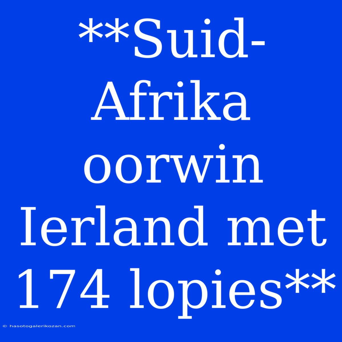 **Suid-Afrika Oorwin Ierland Met 174 Lopies**