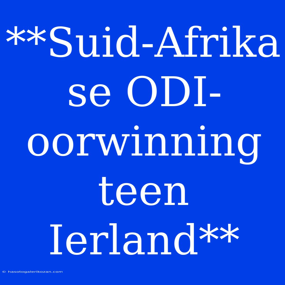 **Suid-Afrika Se ODI-oorwinning Teen Ierland**