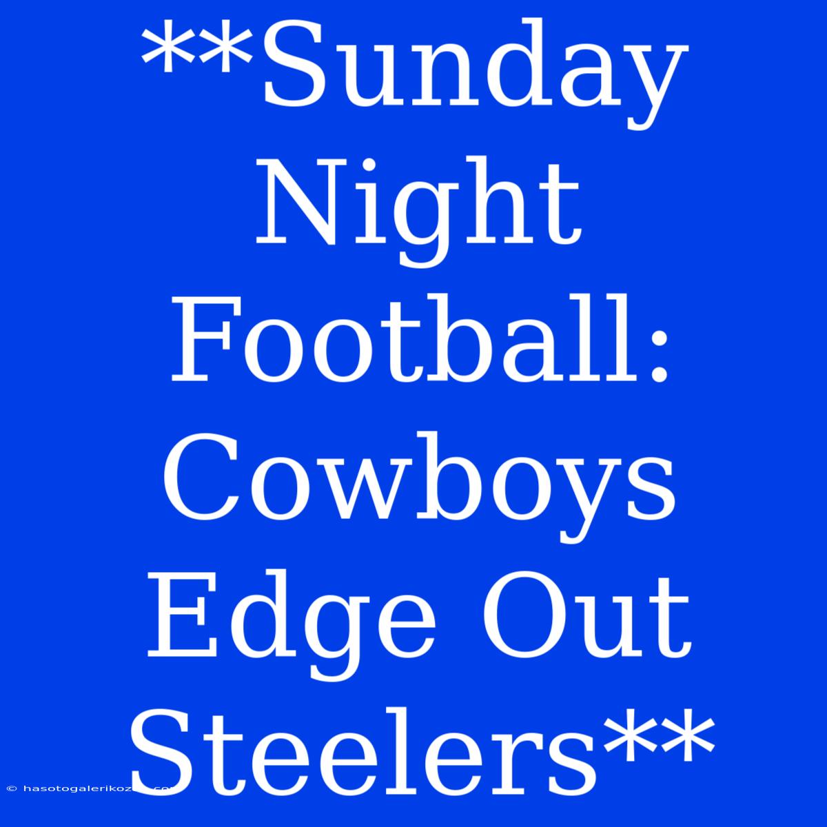 **Sunday Night Football: Cowboys Edge Out Steelers**