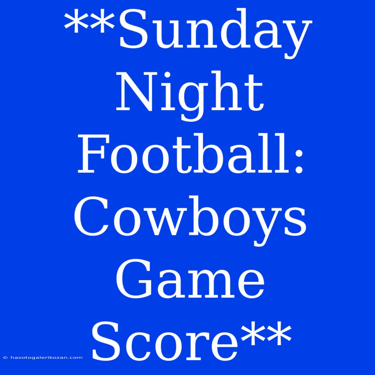 **Sunday Night Football: Cowboys Game Score**