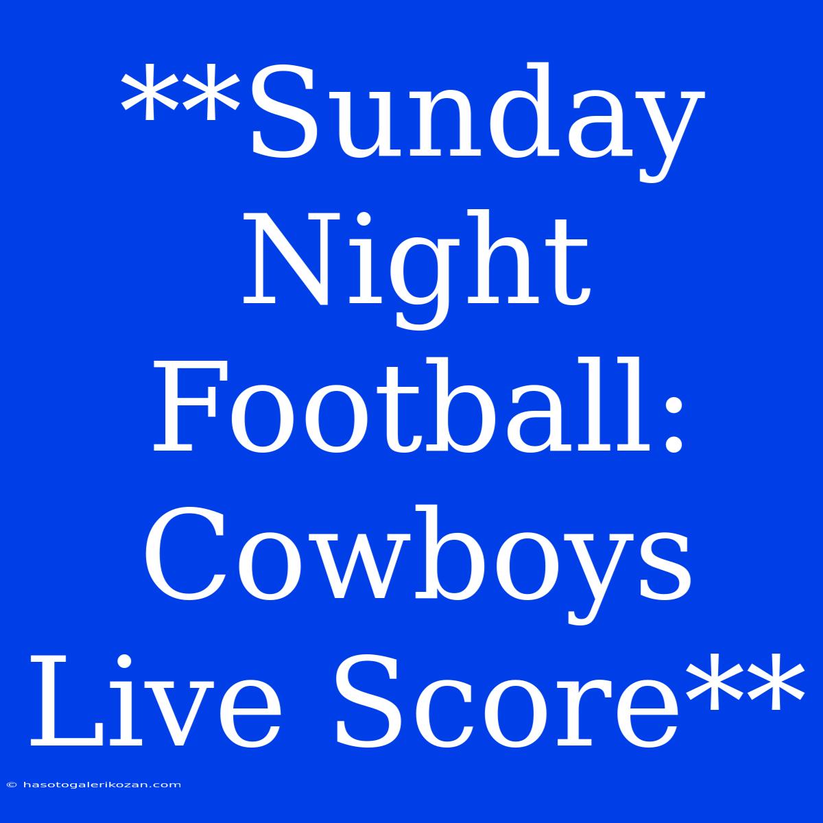 **Sunday Night Football: Cowboys Live Score**