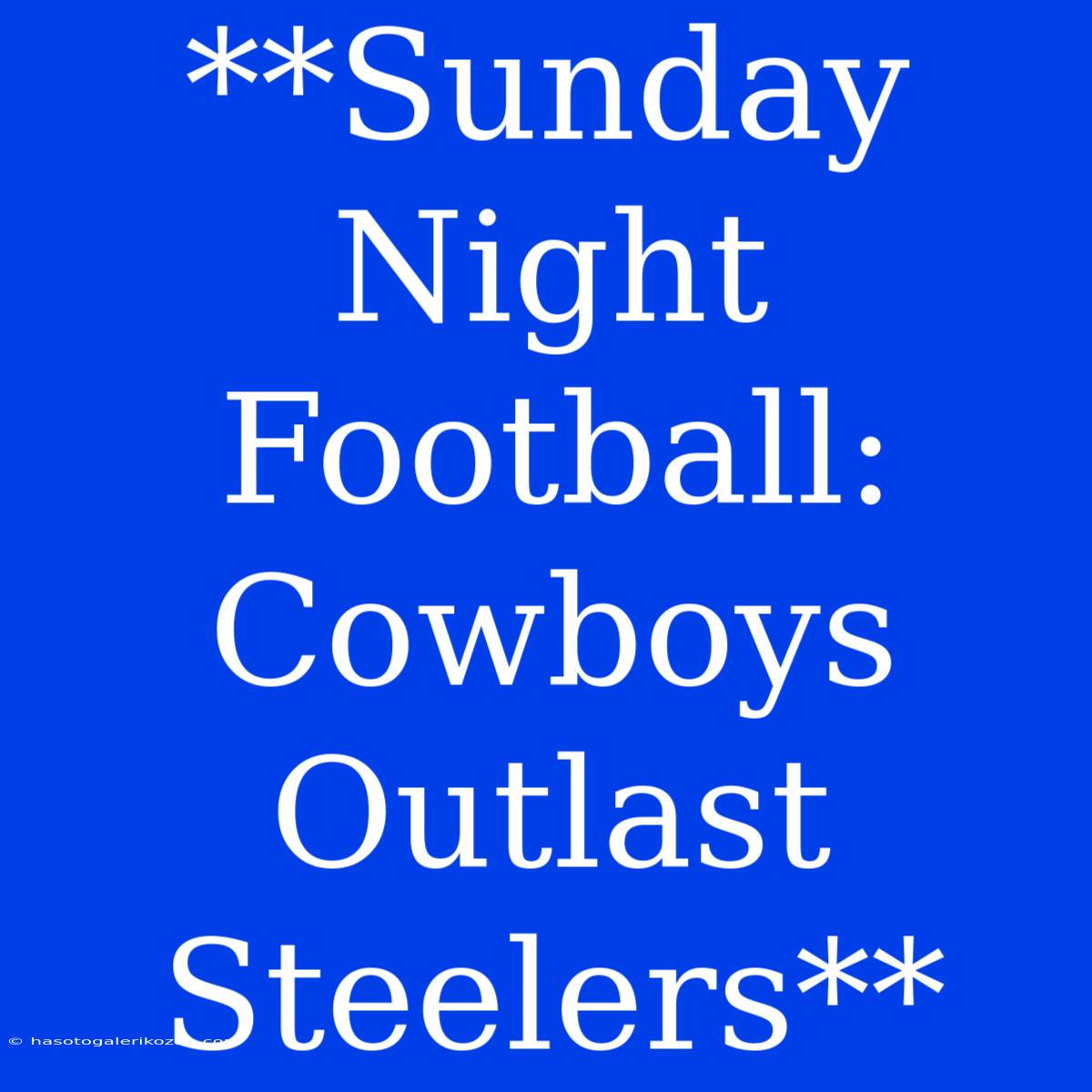 **Sunday Night Football: Cowboys Outlast Steelers**