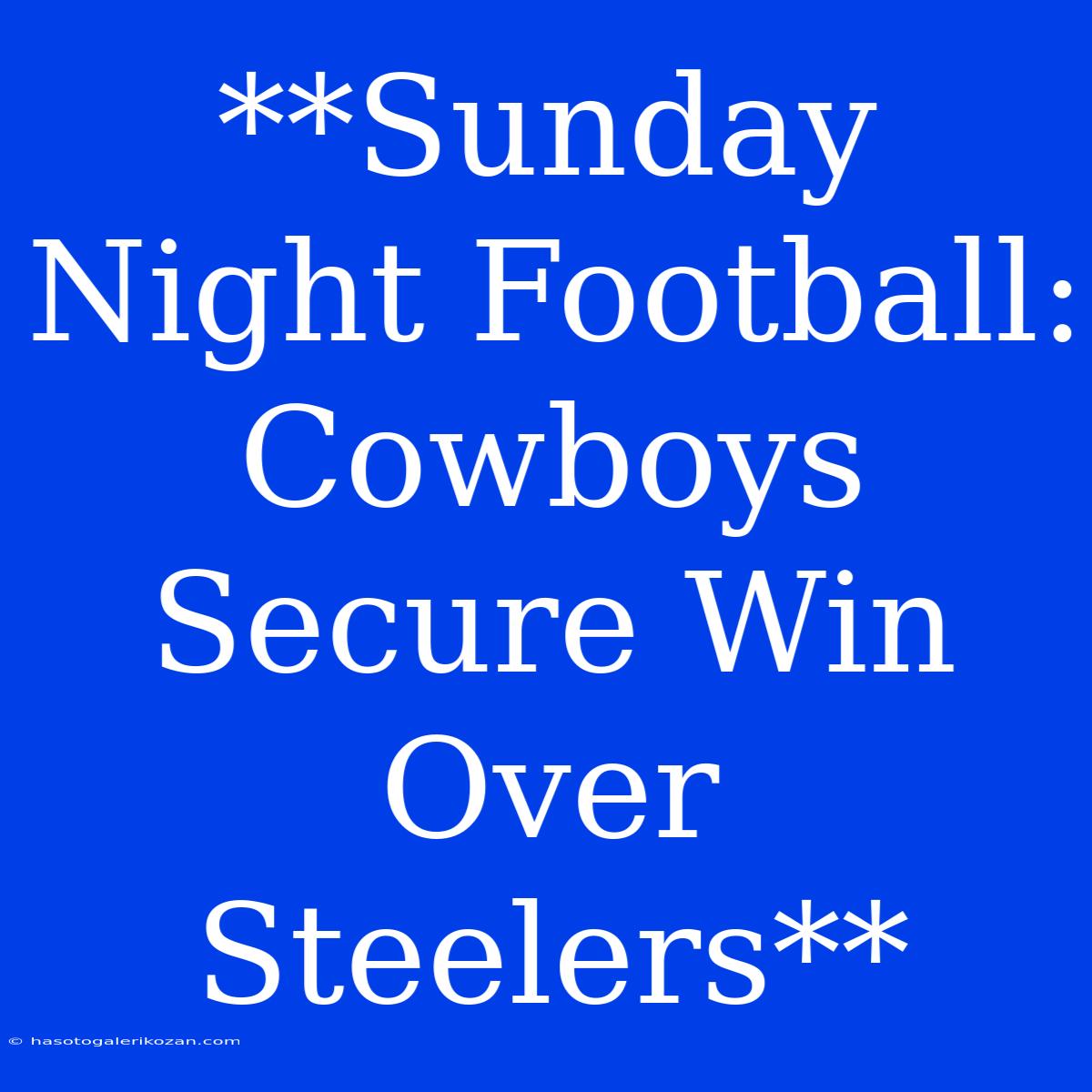 **Sunday Night Football: Cowboys Secure Win Over Steelers**