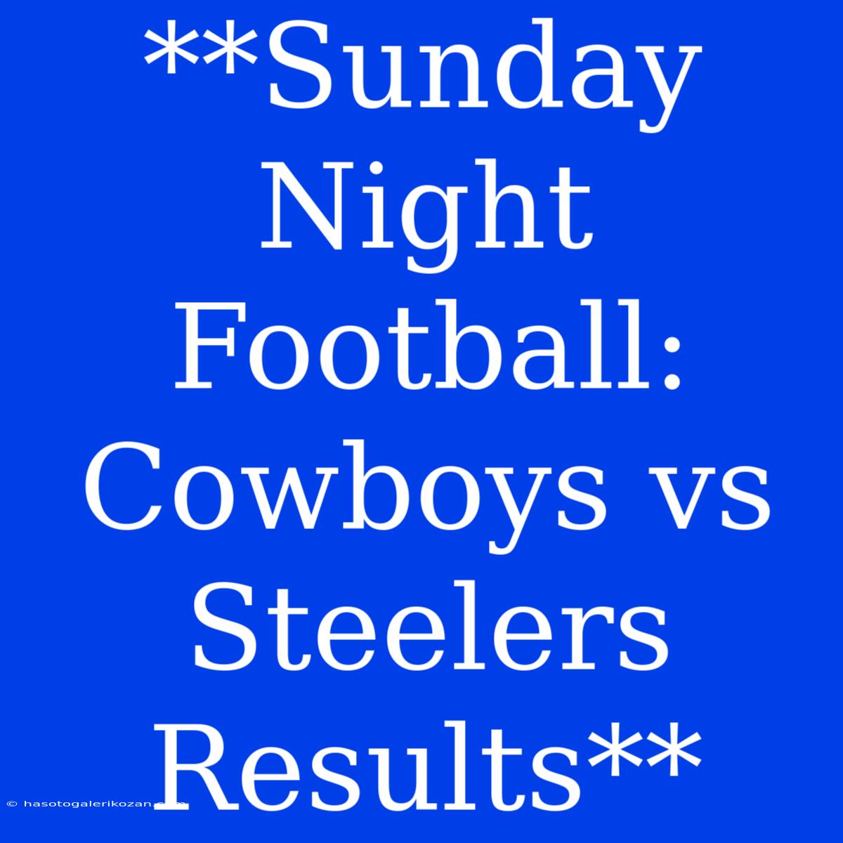 **Sunday Night Football: Cowboys Vs Steelers Results**