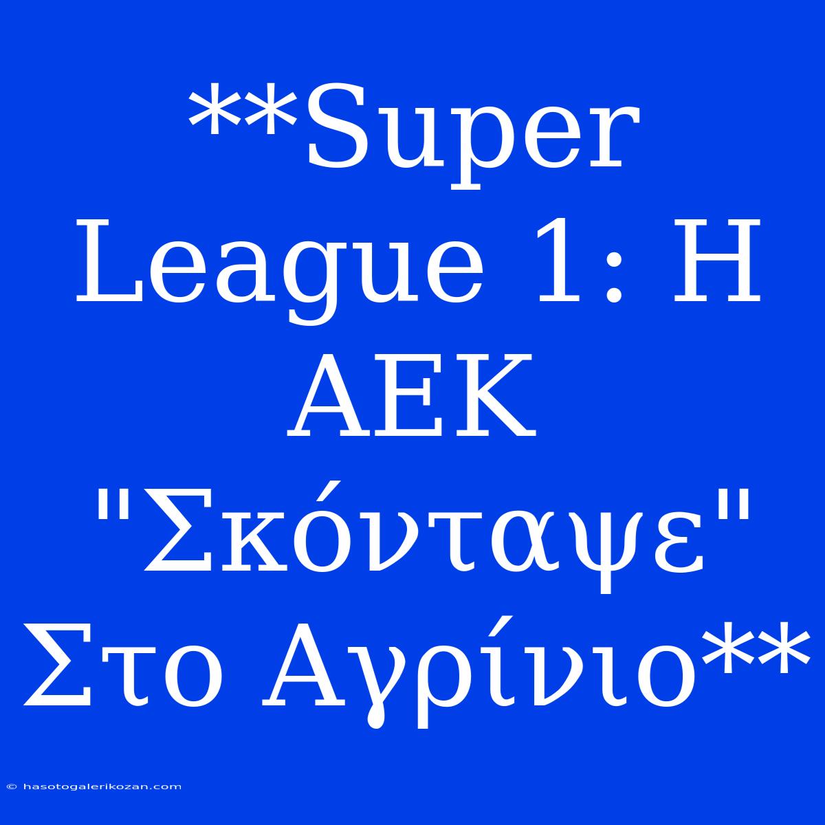 **Super League 1: Η ΑΕΚ 