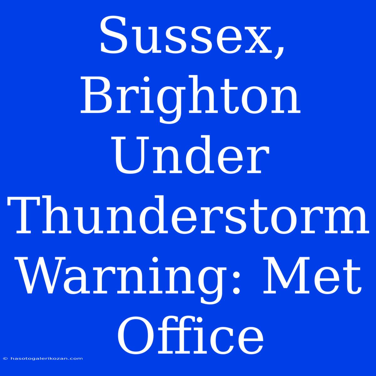 Sussex, Brighton Under Thunderstorm Warning: Met Office