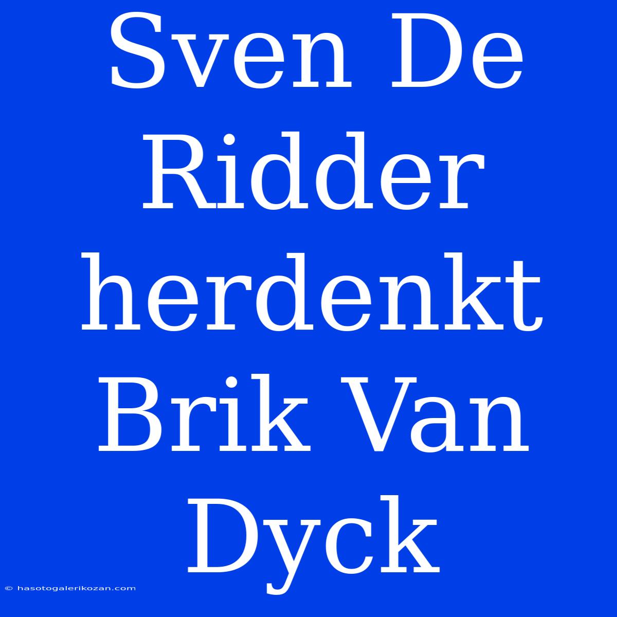 Sven De Ridder Herdenkt Brik Van Dyck 