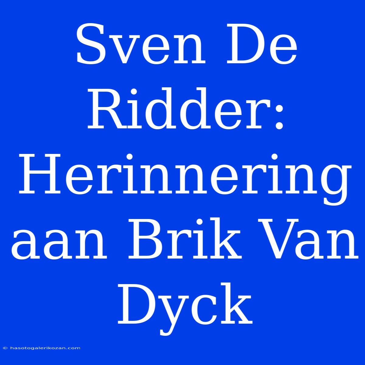 Sven De Ridder: Herinnering Aan Brik Van Dyck