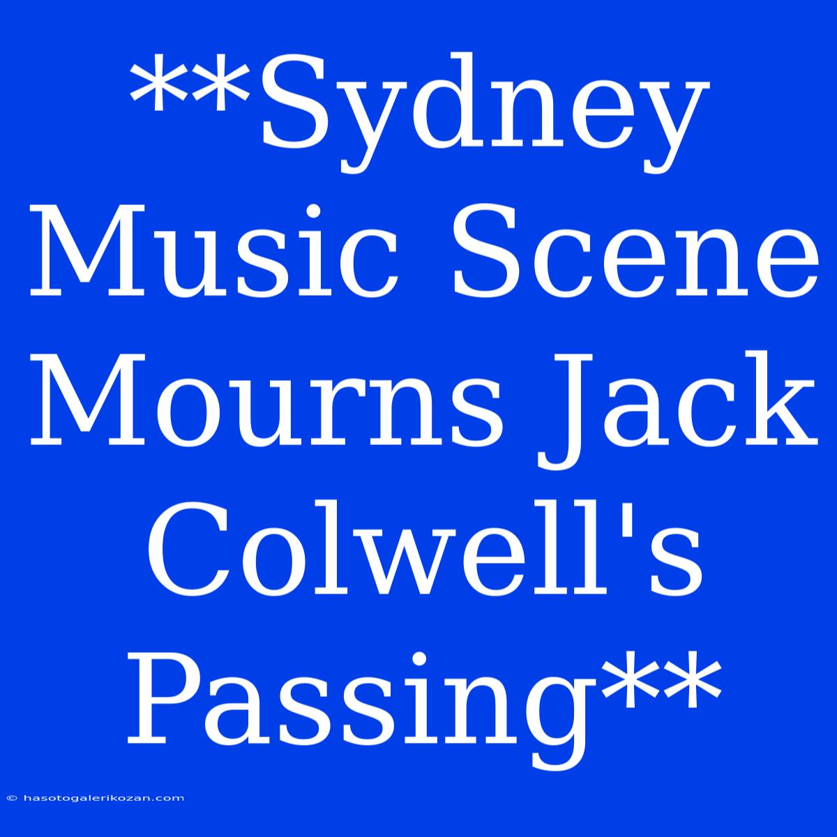 **Sydney Music Scene Mourns Jack Colwell's Passing**