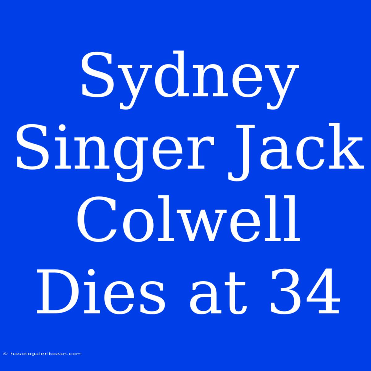 Sydney Singer Jack Colwell Dies At 34