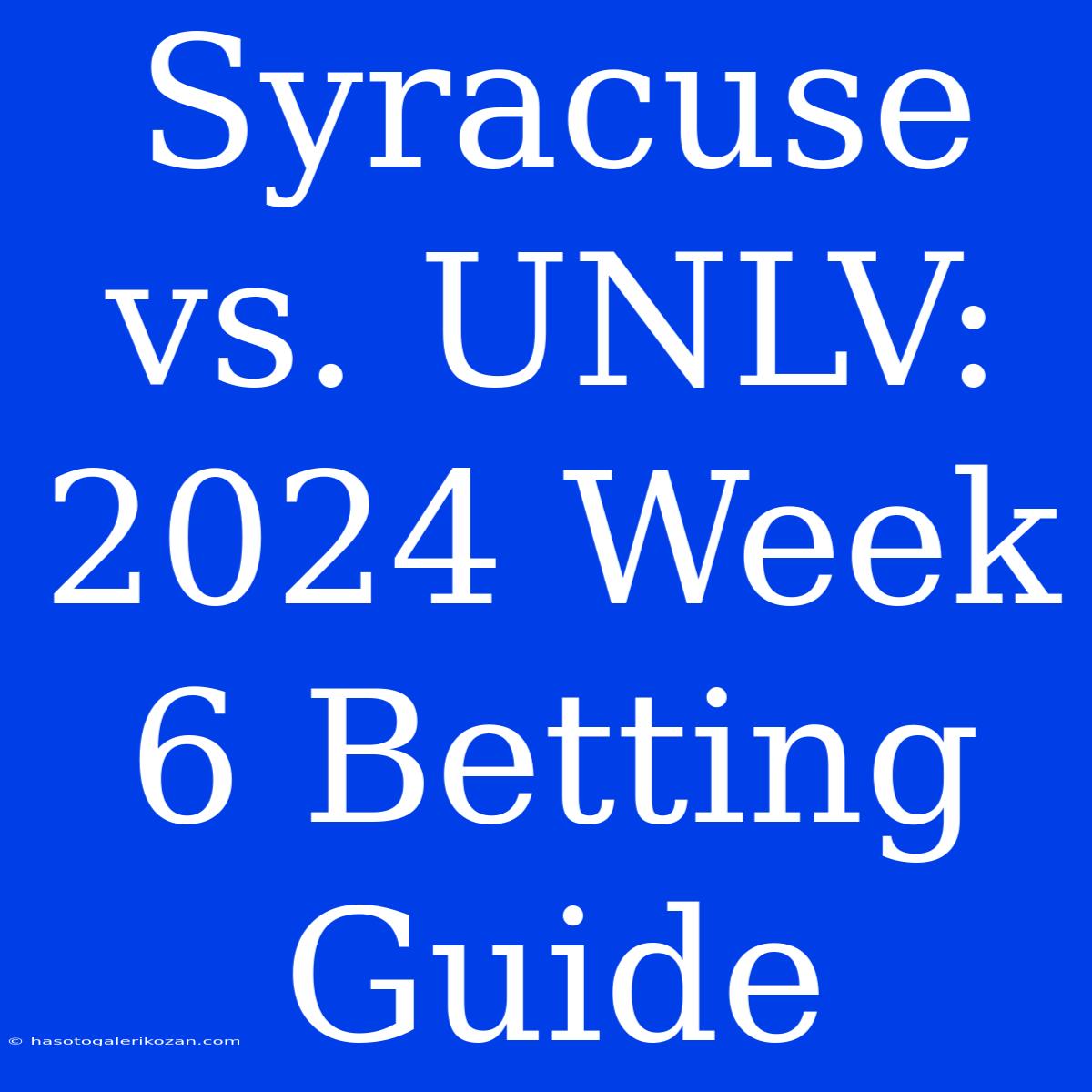 Syracuse Vs. UNLV:  2024 Week 6 Betting Guide