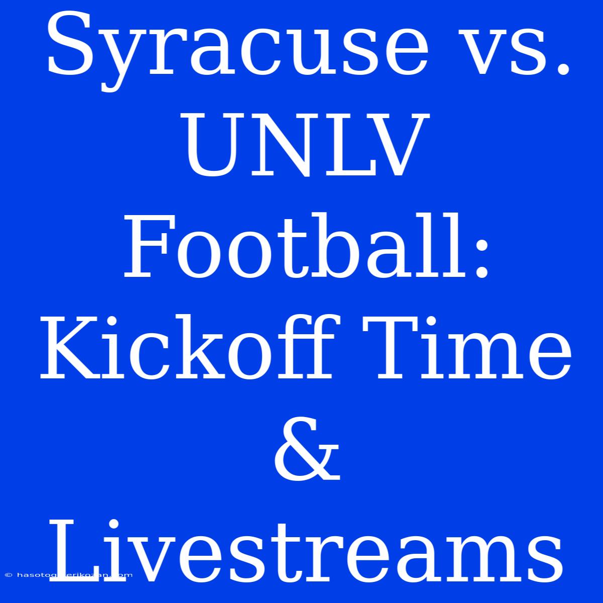 Syracuse Vs. UNLV Football: Kickoff Time & Livestreams