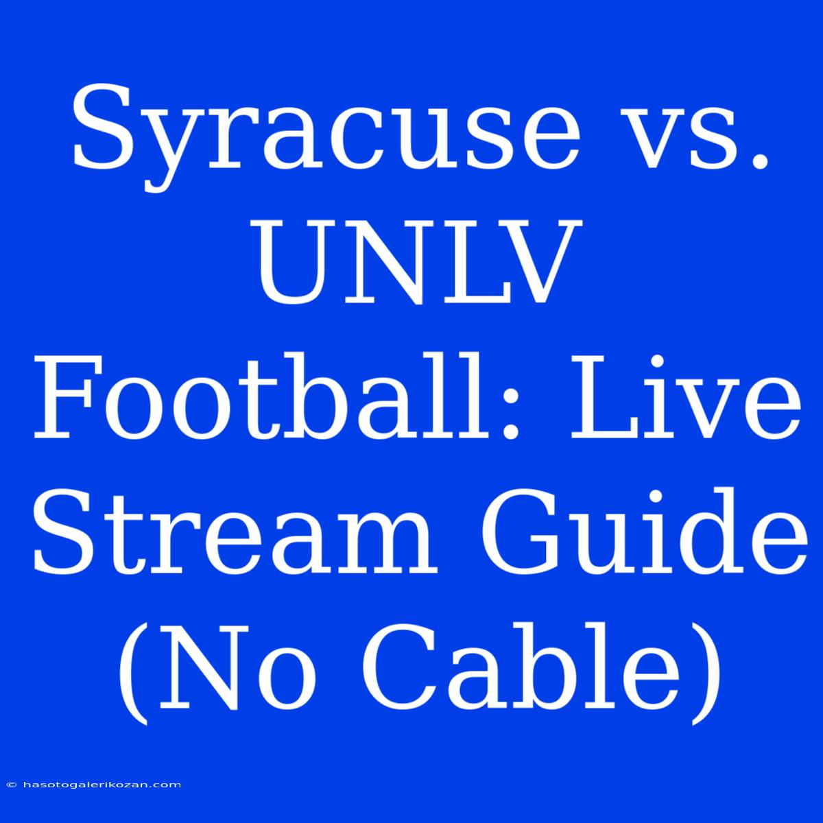 Syracuse Vs. UNLV Football: Live Stream Guide (No Cable)