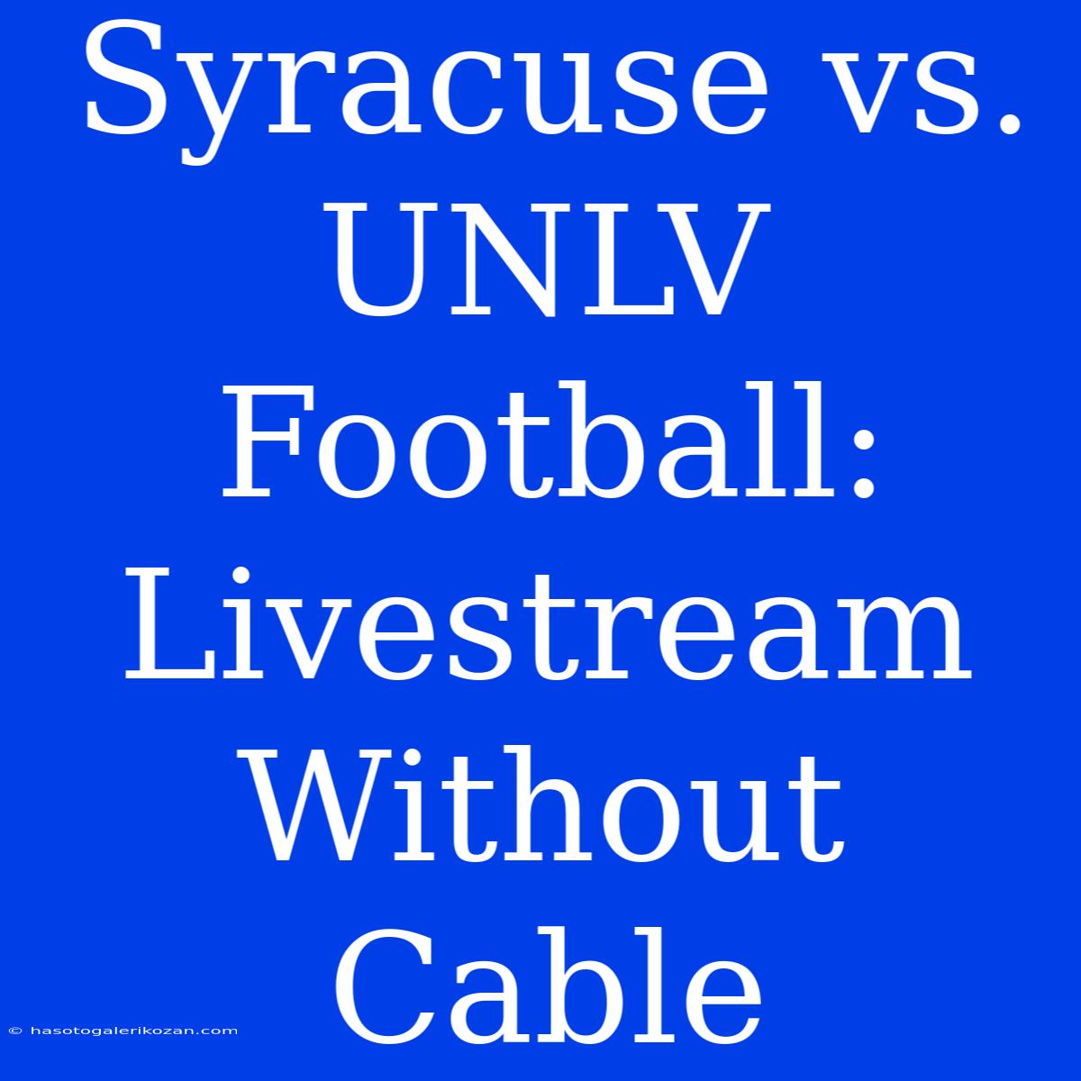 Syracuse Vs. UNLV Football: Livestream Without Cable