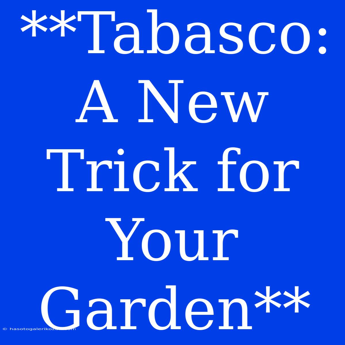 **Tabasco: A New Trick For Your Garden**