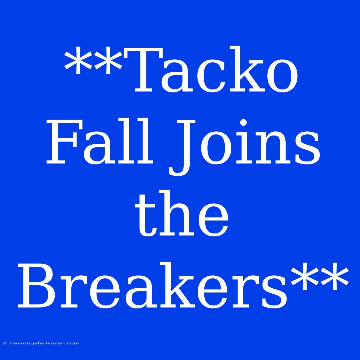 **Tacko Fall Joins The Breakers**