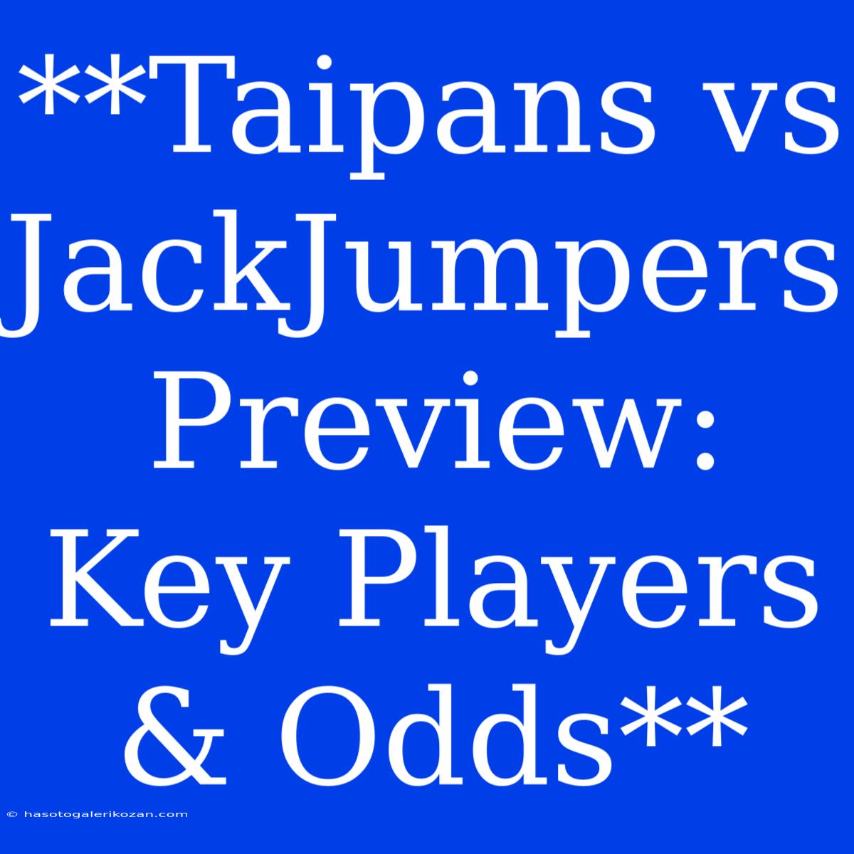 **Taipans Vs JackJumpers Preview: Key Players & Odds**