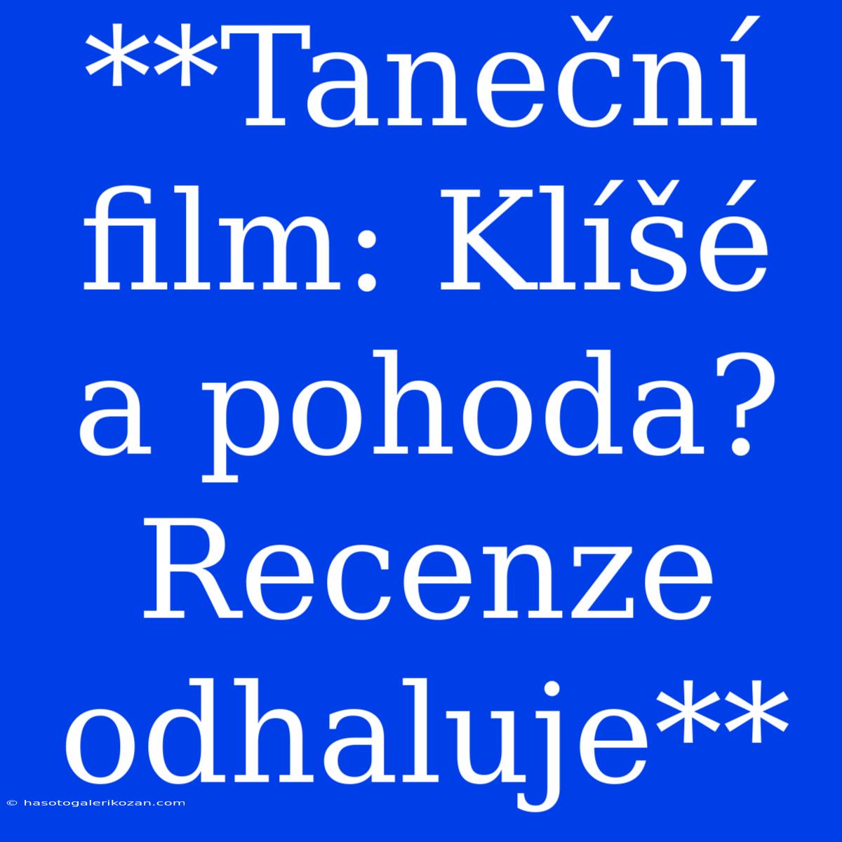 **Taneční Film: Klíšé A Pohoda? Recenze Odhaluje**