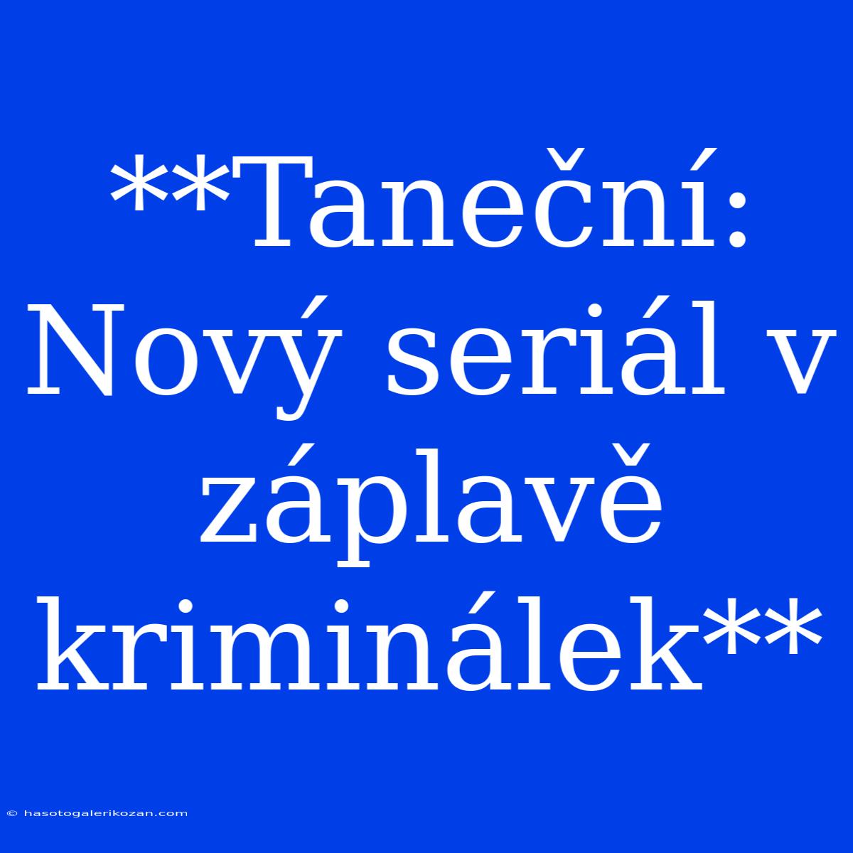 **Taneční: Nový Seriál V Záplavě Kriminálek**