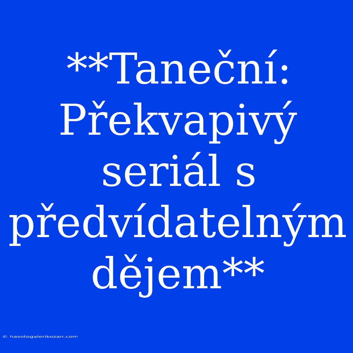 **Taneční: Překvapivý Seriál S Předvídatelným Dějem**