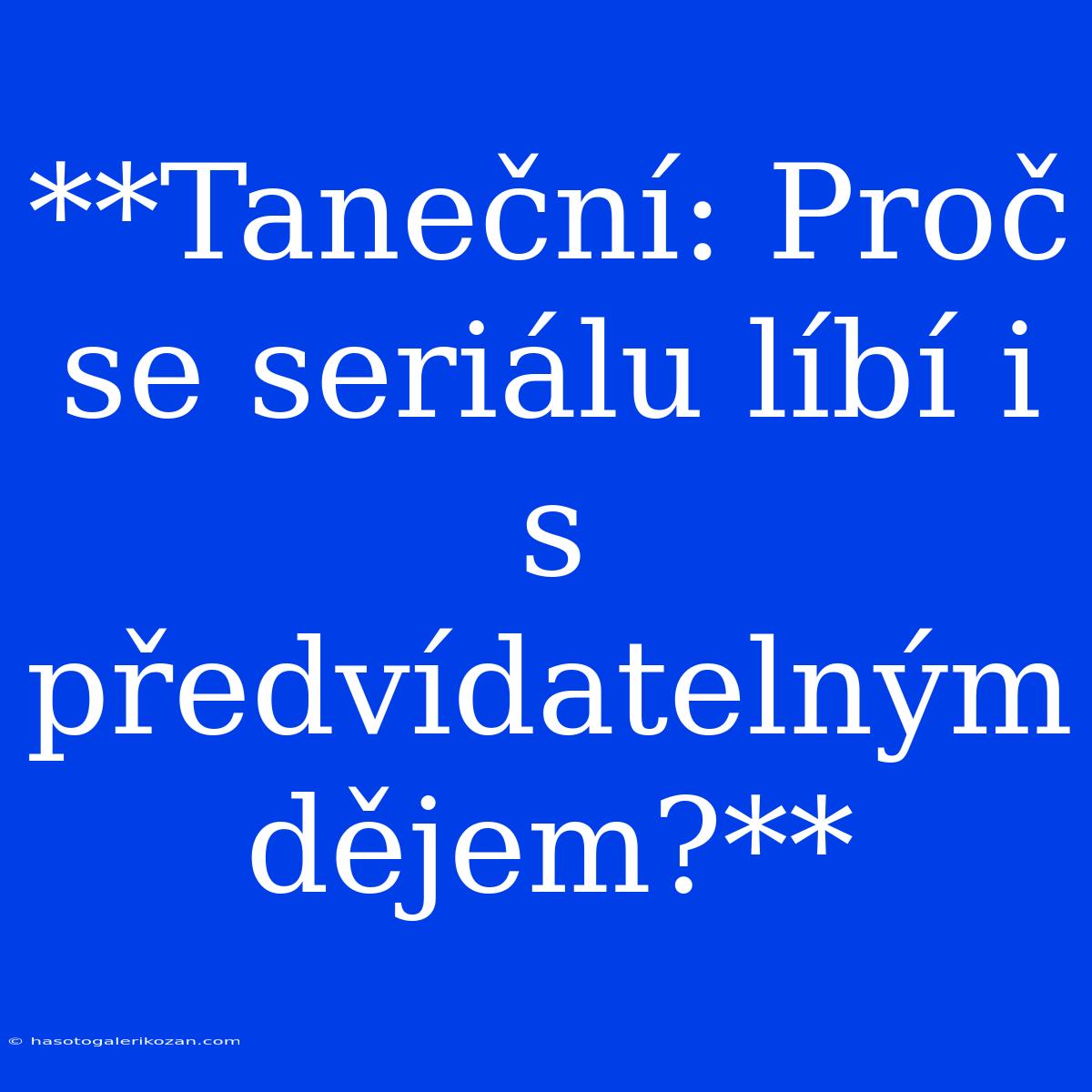 **Taneční: Proč Se Seriálu Líbí I S Předvídatelným Dějem?**