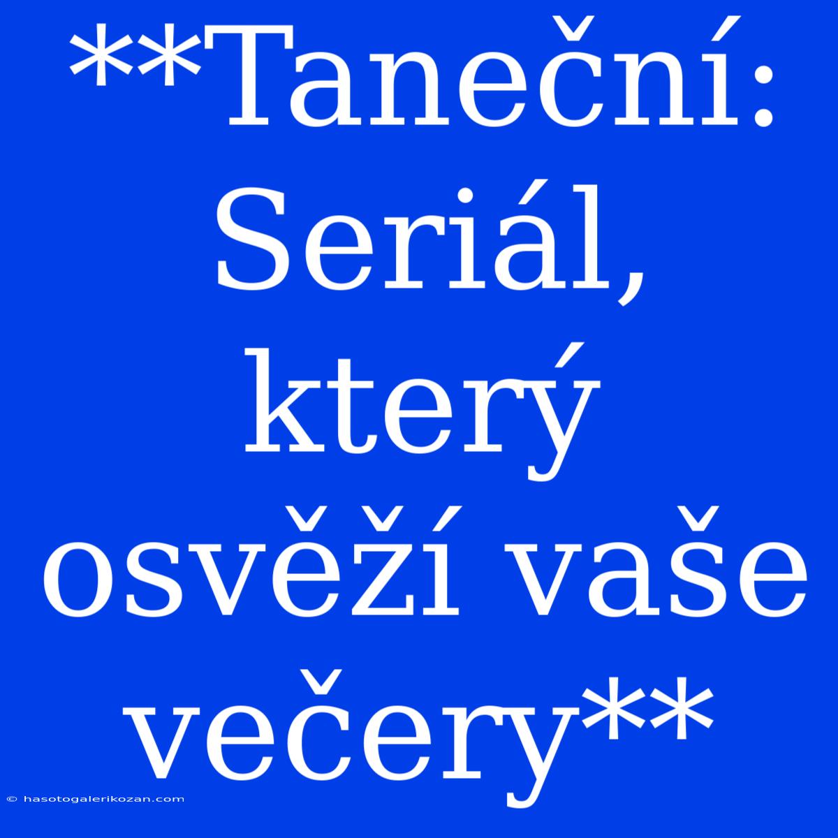 **Taneční: Seriál, Který Osvěží Vaše Večery**