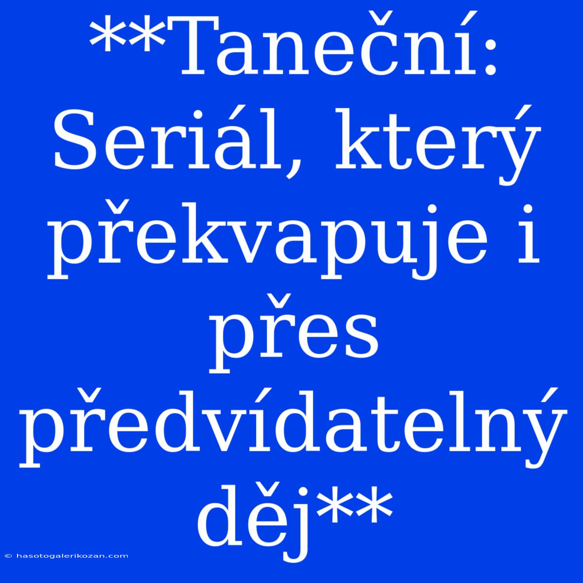 **Taneční: Seriál, Který Překvapuje I Přes Předvídatelný Děj**