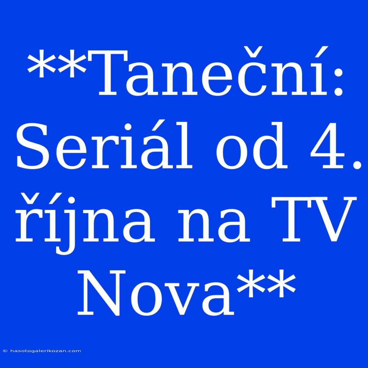 **Taneční: Seriál Od 4. Října Na TV Nova**