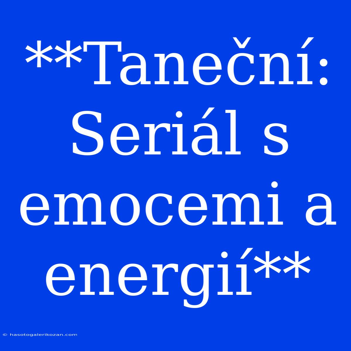 **Taneční: Seriál S Emocemi A Energií**