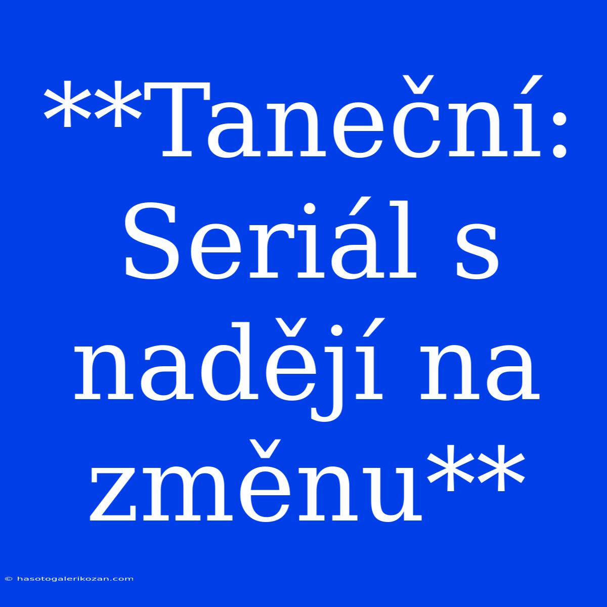 **Taneční: Seriál S Nadějí Na Změnu**