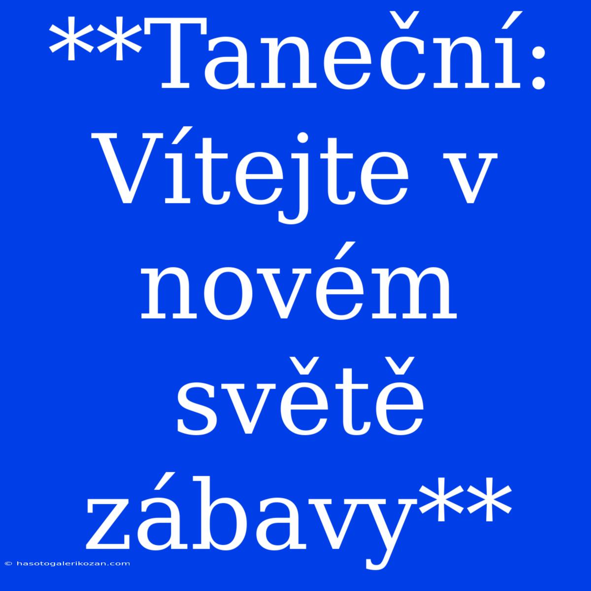 **Taneční: Vítejte V Novém Světě Zábavy**