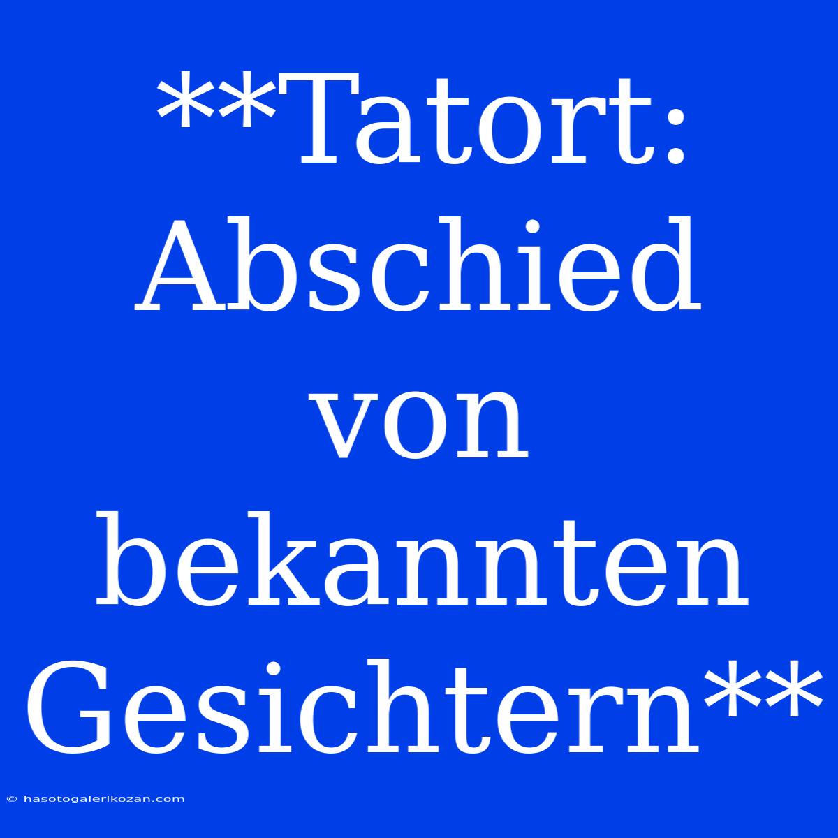 **Tatort: Abschied Von Bekannten Gesichtern**