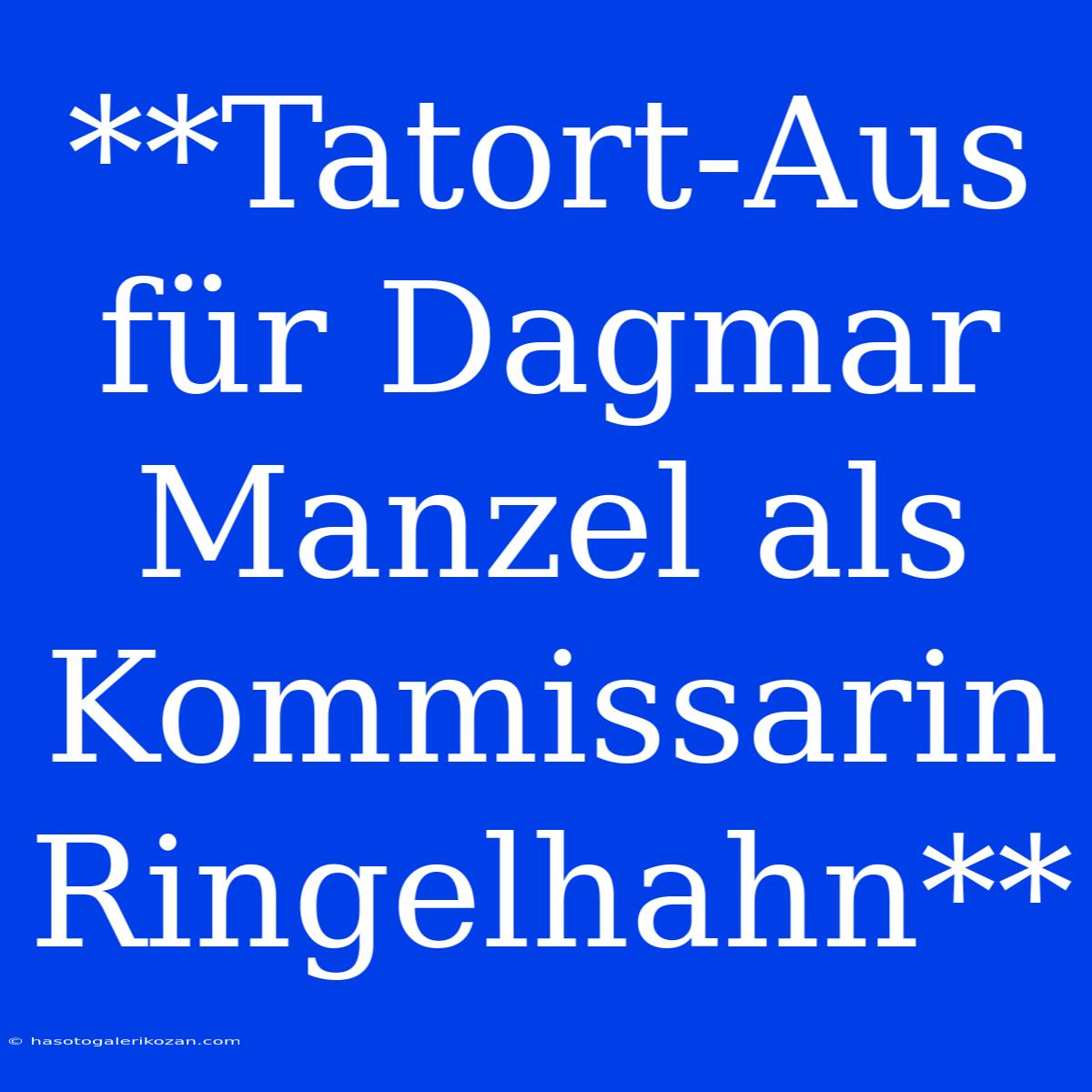 **Tatort-Aus Für Dagmar Manzel Als Kommissarin Ringelhahn**