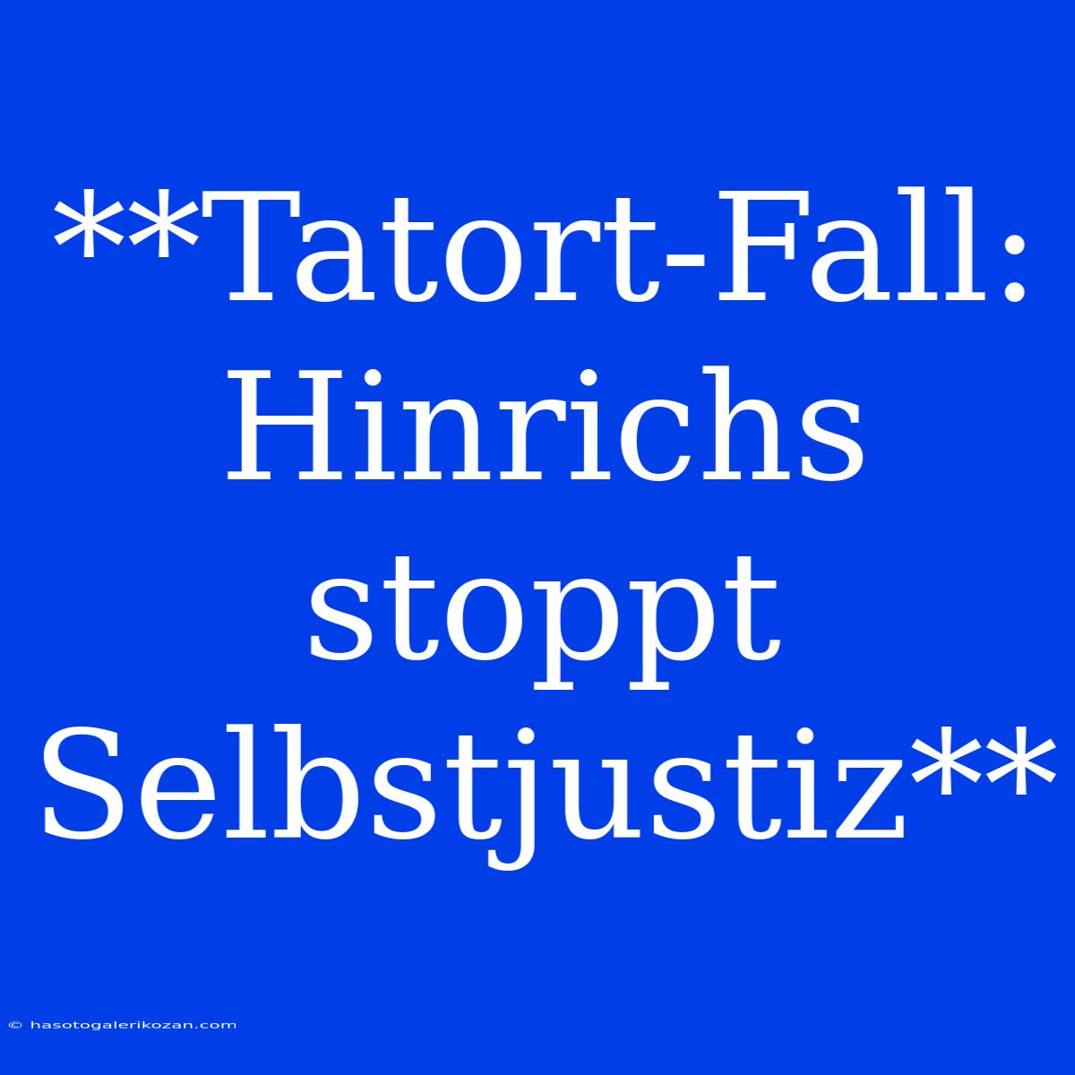 **Tatort-Fall: Hinrichs Stoppt Selbstjustiz**