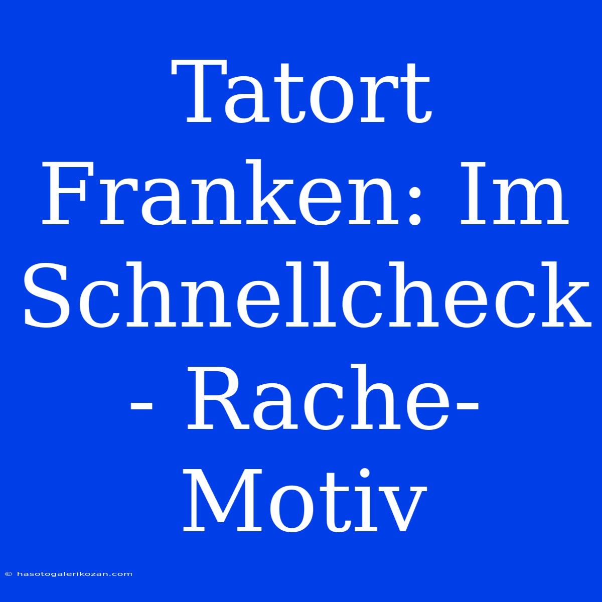 Tatort Franken: Im Schnellcheck - Rache-Motiv