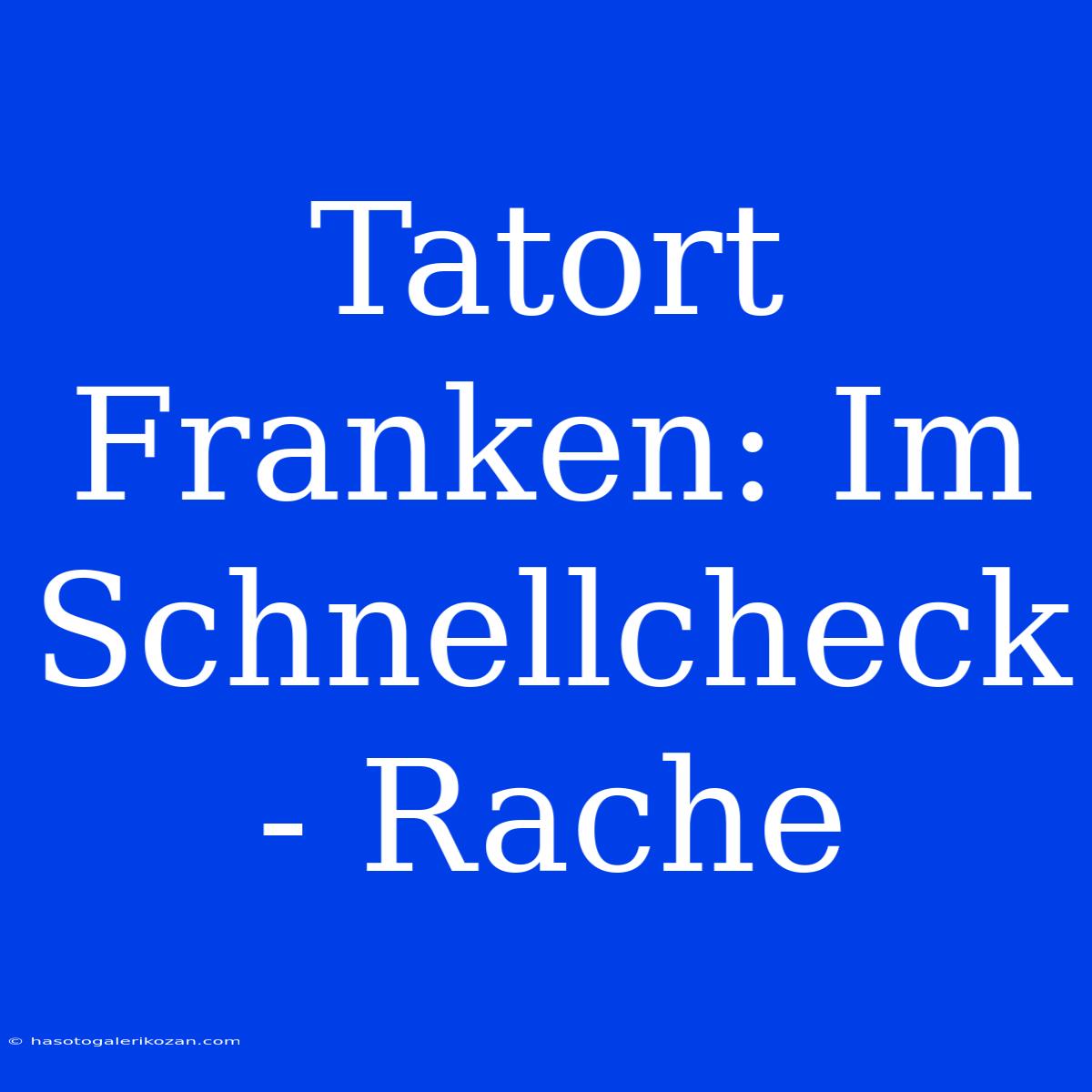 Tatort Franken: Im Schnellcheck - Rache