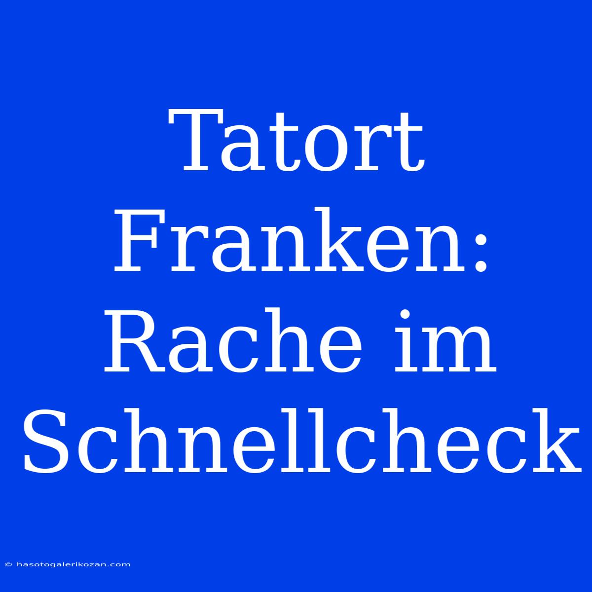 Tatort Franken: Rache Im Schnellcheck