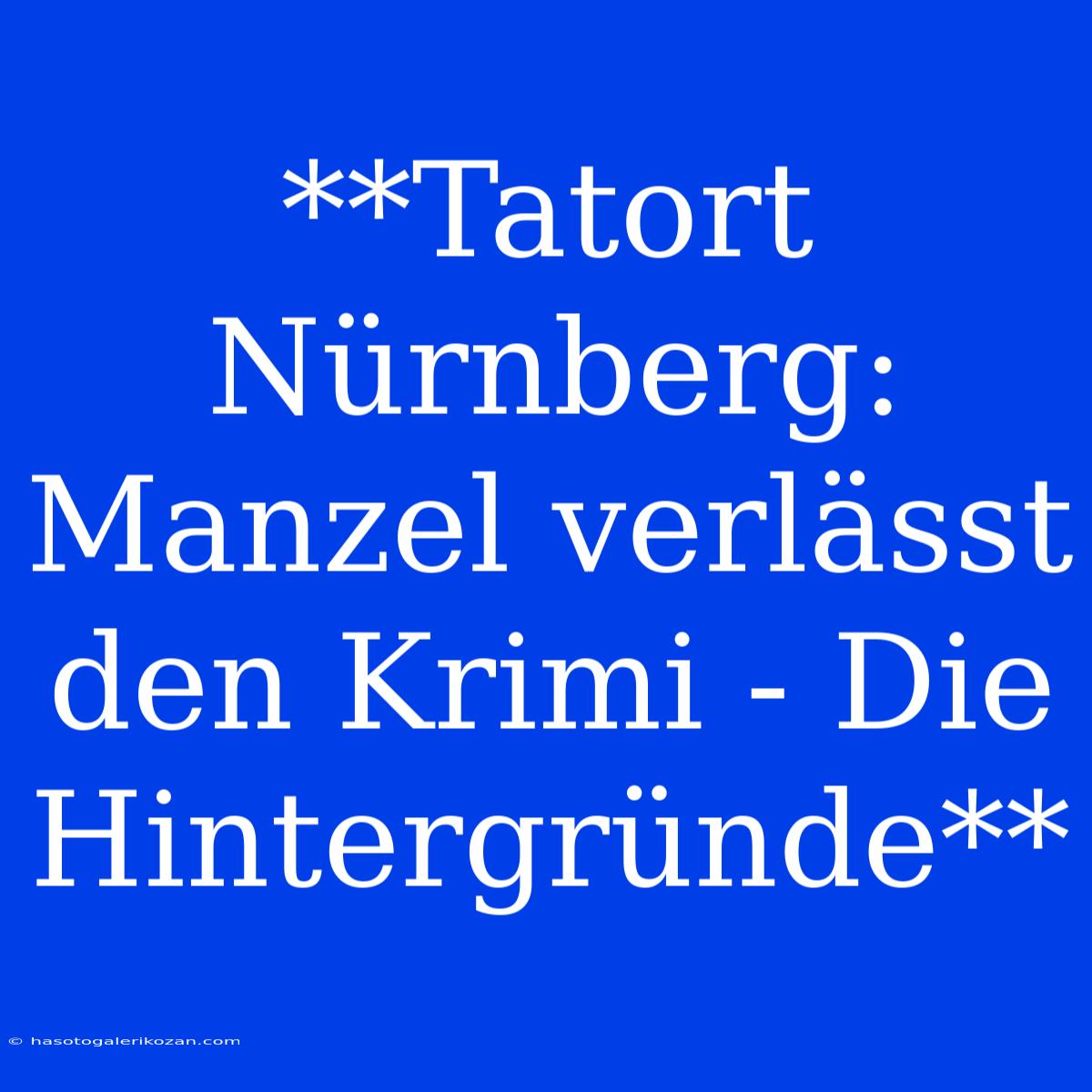 **Tatort Nürnberg: Manzel Verlässt Den Krimi - Die Hintergründe**