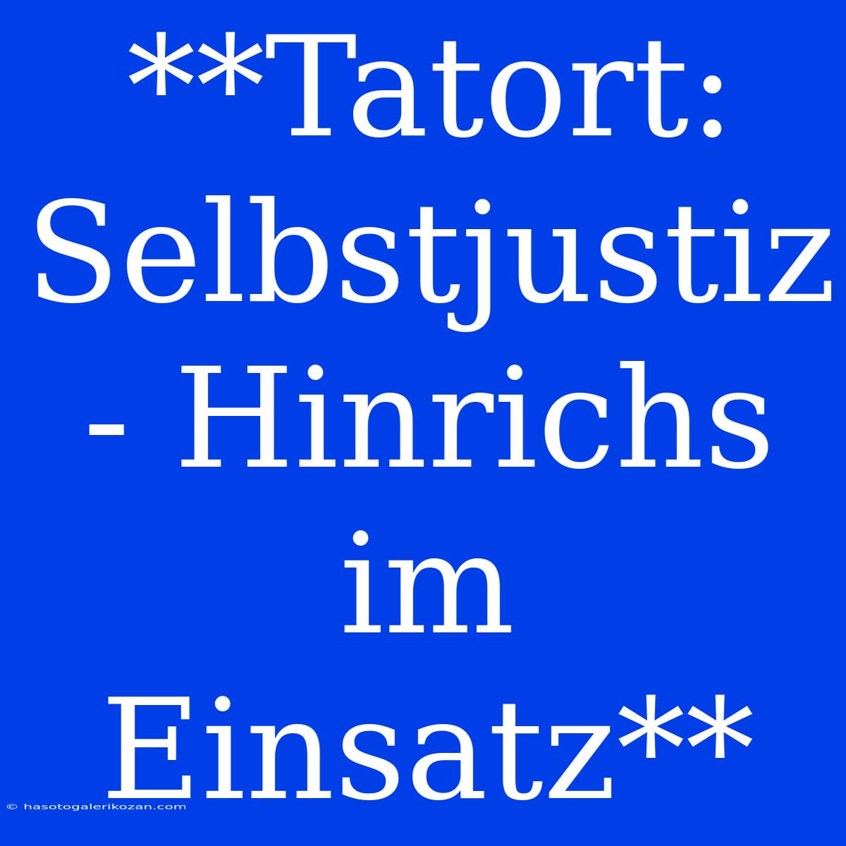 **Tatort: Selbstjustiz - Hinrichs Im Einsatz** 