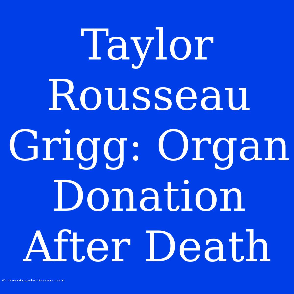 Taylor Rousseau Grigg: Organ Donation After Death