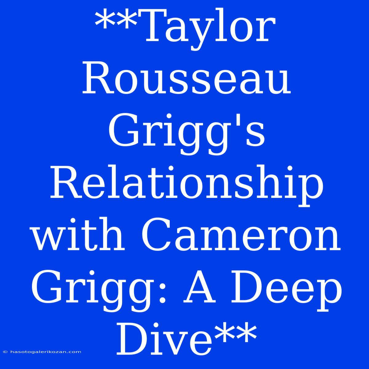 **Taylor Rousseau Grigg's Relationship With Cameron Grigg: A Deep Dive**