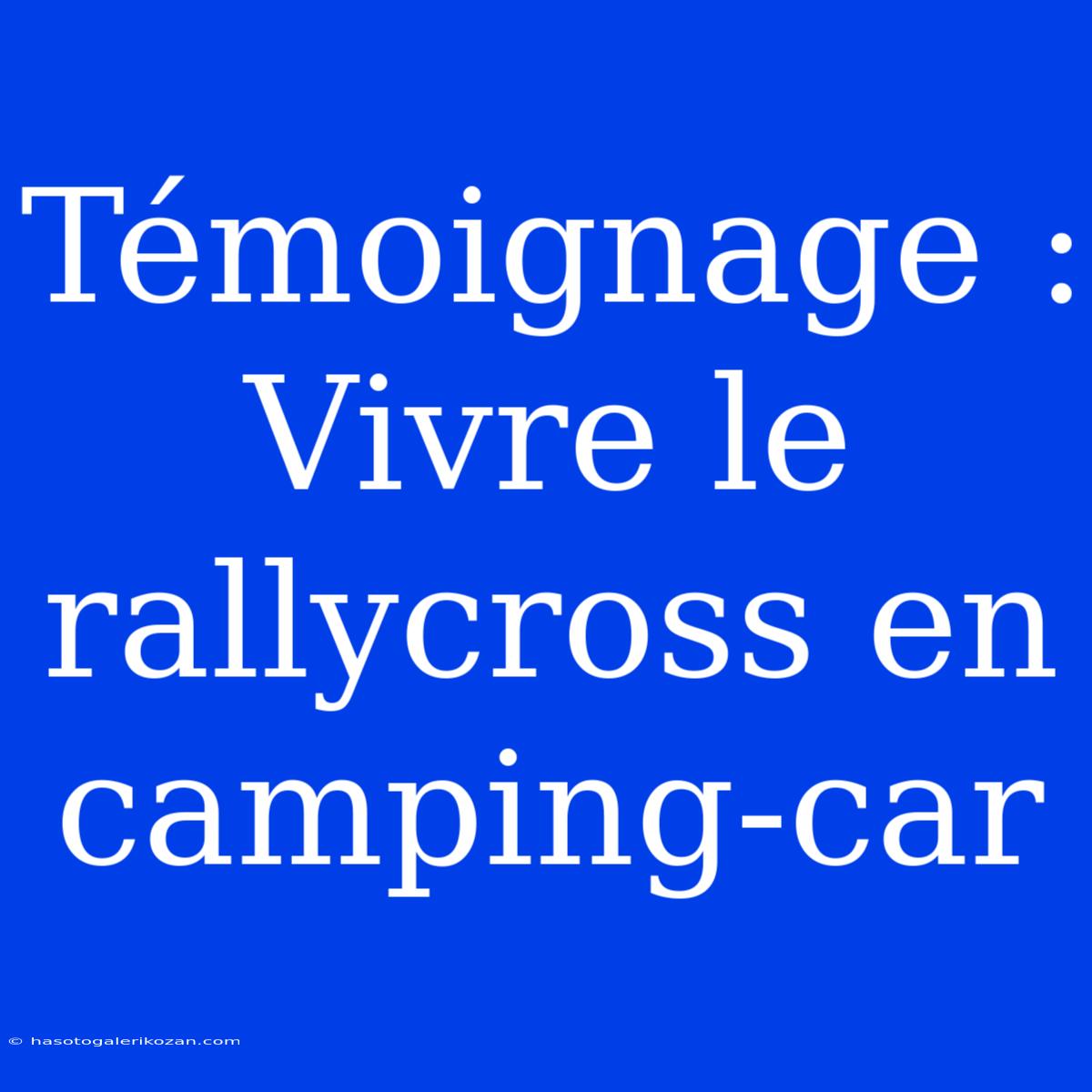 Témoignage : Vivre Le Rallycross En Camping-car