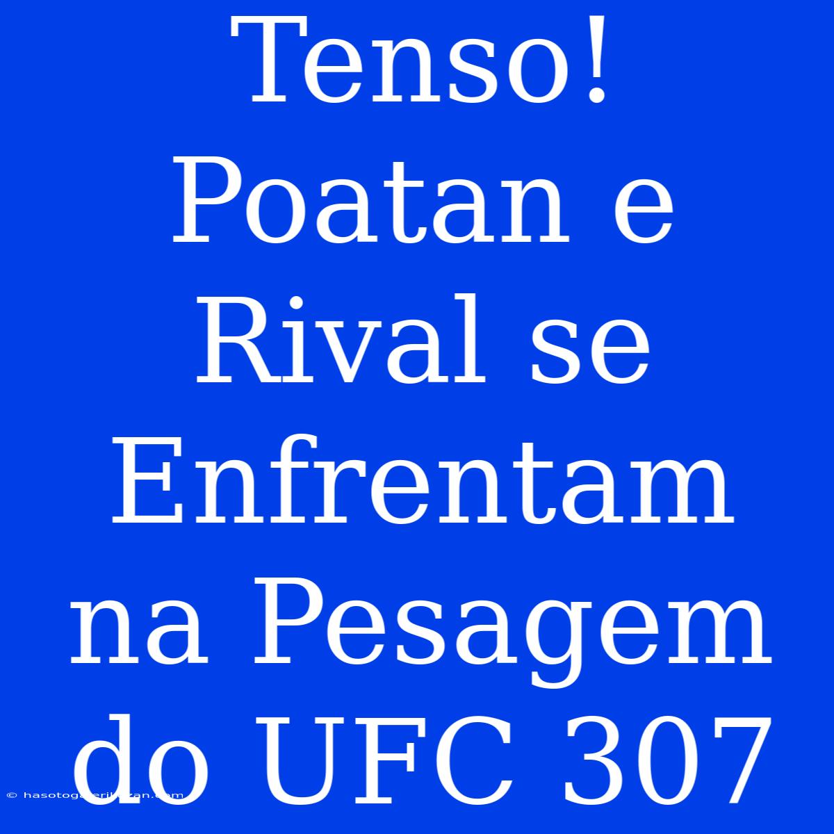 Tenso! Poatan E Rival Se Enfrentam Na Pesagem Do UFC 307