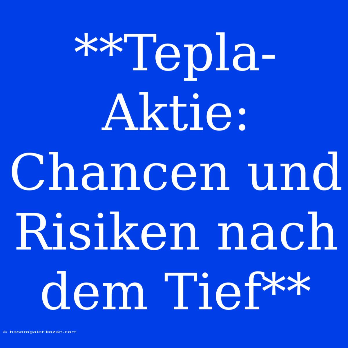 **Tepla-Aktie: Chancen Und Risiken Nach Dem Tief**