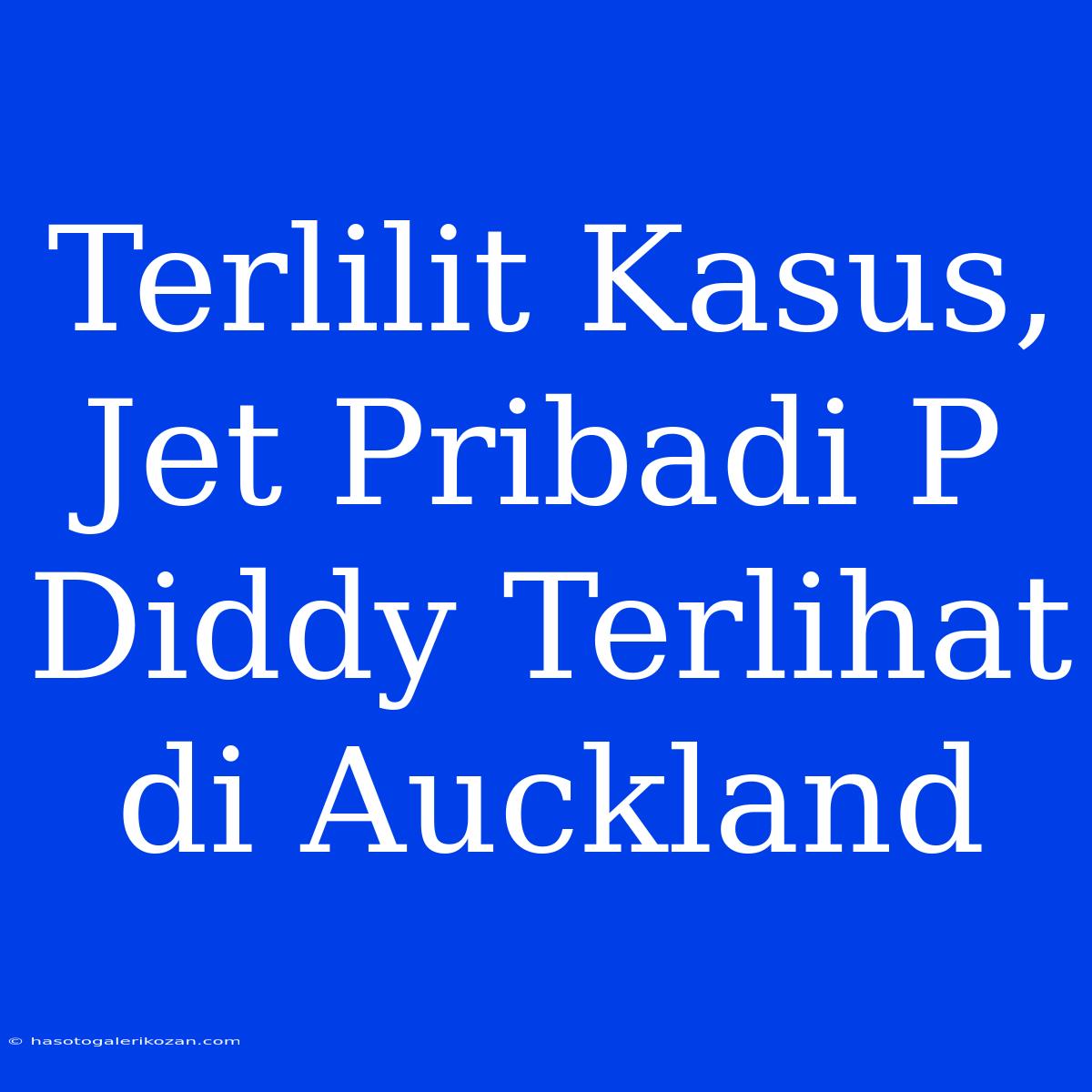 Terlilit Kasus, Jet Pribadi P Diddy Terlihat Di Auckland