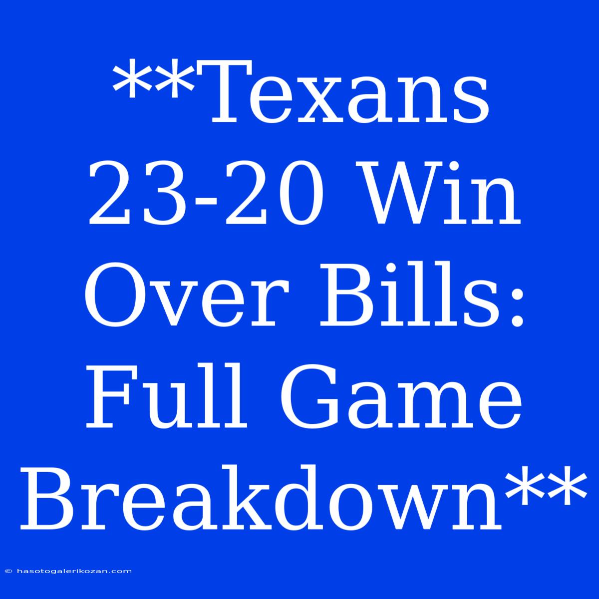 **Texans 23-20 Win Over Bills: Full Game Breakdown**