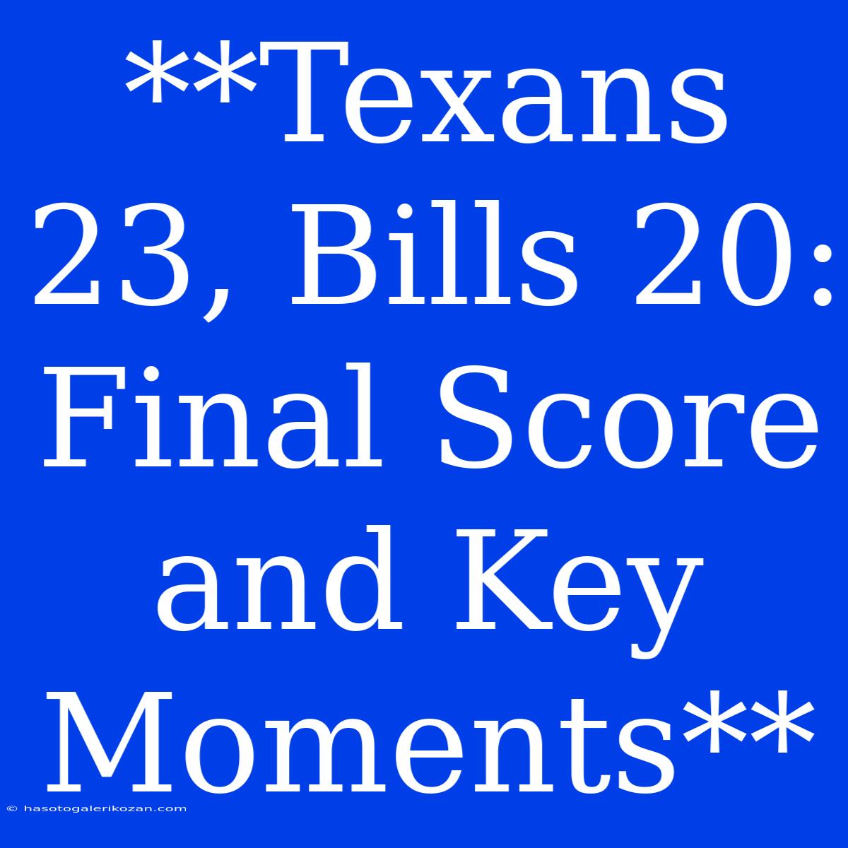 **Texans 23, Bills 20: Final Score And Key Moments**