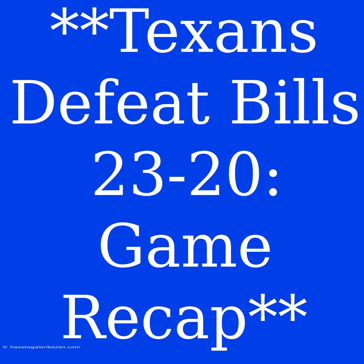 **Texans Defeat Bills 23-20: Game Recap**