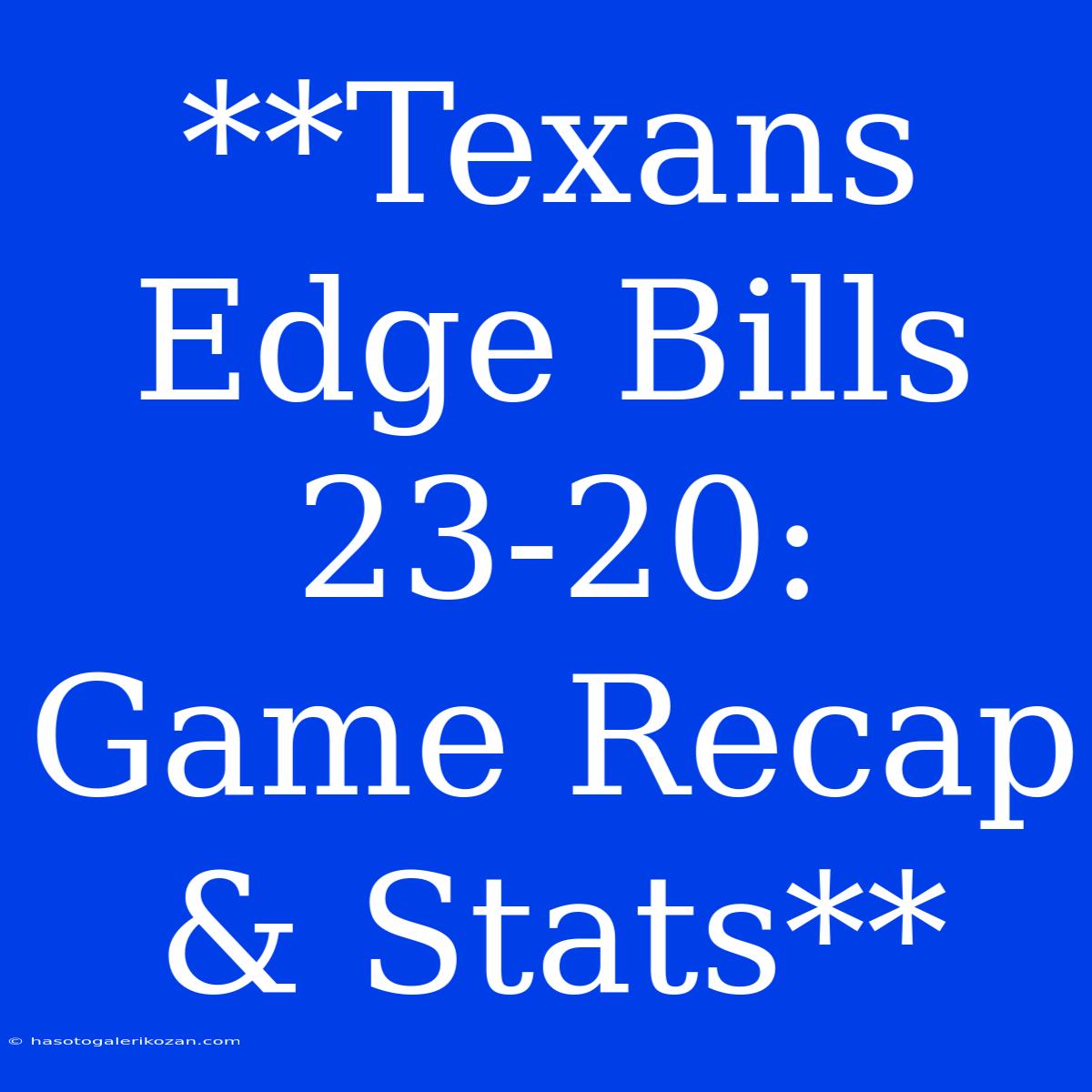 **Texans Edge Bills 23-20: Game Recap & Stats**