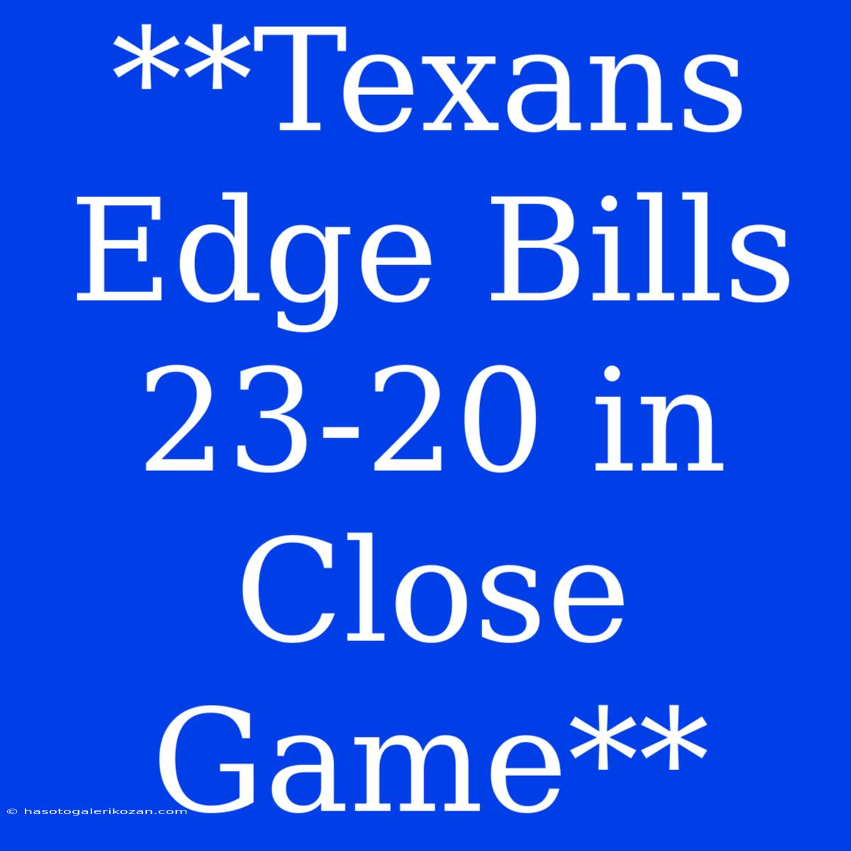 **Texans Edge Bills 23-20 In Close Game**